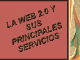 LA WEB 2.0 Y SUS PRINCIPALES SERVICIOS  