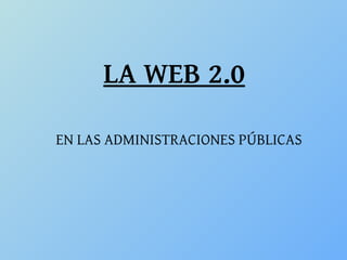 LA WEB 2.0 EN LAS ADMINISTRACIONES PÚBLICAS 