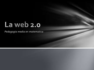 Pedagogia media en matematica La web 2.0 