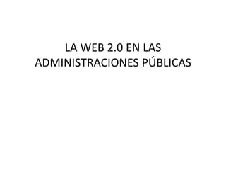 LA WEB 2.0 EN LAS ADMINISTRACIONES PÚBLICAS  