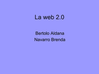 La web 2.0

Bertolo Aldana
Navarro Brenda
 