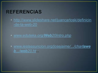 • http://www.slideshare.net/juancarlosk/definicin
  -de-la-web-20

• www.eduteka.org/Web20Intro.php

• www.ieslaasuncion.org/josejaime/.../charlawe
  b.../web20.ht...
 
