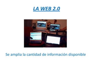 LA WEB 2.0




Se amplia la cantidad de información disponible
 