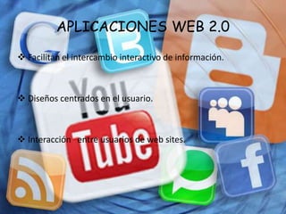 APLICACIONES WEB 2.0
 Facilitan el intercambio interactivo de información.
 Diseños centrados en el usuario.
 Interacción entre usuarios de web sites.
 