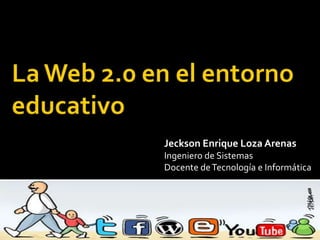 Jeckson Enrique Loza Arenas
Ingeniero de Sistemas
Docente deTecnología e Informática
 