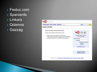  Festuc.com
 Spaniards
 Linkara
 Qdamos
 Gazzag
 