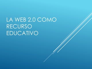 LA WEB 2.0 COMO
RECURSO
EDUCATIVO
 