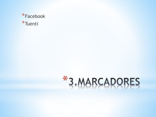 * 
*Facebook 
*Tuenti 
 