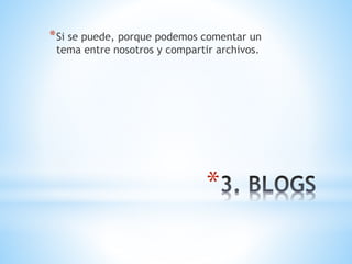 *Si se puede, porque podemos comentar un 
tema entre nosotros y compartir archivos. 
* 
 