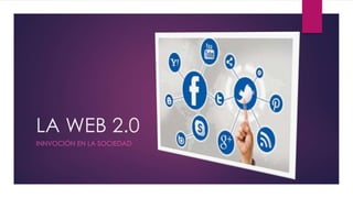 LA WEB 2.0 
INNVOCIÓN EN LA SOCIEDAD 
 