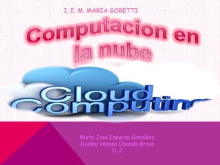 I. E. M. MARIA GORETTI
María José Esparza González
Juliana Vanesa Obando Bravo
11-2
 