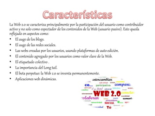 Web1.0 Web2.0
Información centralizada. Información descentralizada
Sitios con contenidos de alta y baja calidad
administr...