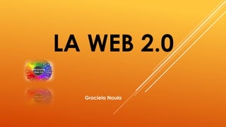 Graciela Naula
LA WEB 2.0
 