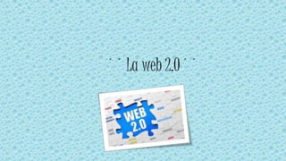 ´´ La web 2.0´´
 