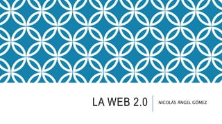LA WEB 2.0 NICOLÁS ÁNGEL GÓMEZ
 
