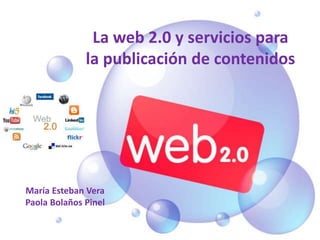 La web 2.0 y servicios para
la publicación de contenidos
María Esteban Vera
Paola Bolaños Pinel
 