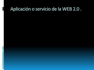 Aplicación o servicio de la WEB 2.0 .
 