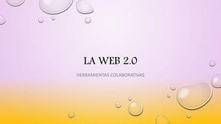 LA WEB 2.0
HERRAMIENTAS COLABORATIVAS
 