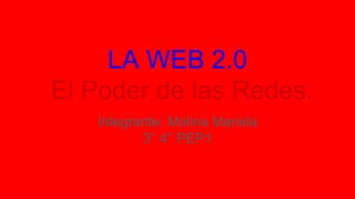 LA WEB 2.0
El Poder de las Redes.
Integrante: Molina Mariela
3° 4° PEP1
 