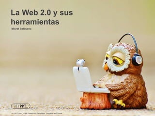 Miurel Balbuena
La Web 2.0 y sus
herramientas
ALLPPT.com _ Free PowerPoint Templates, Diagrams and Charts
 