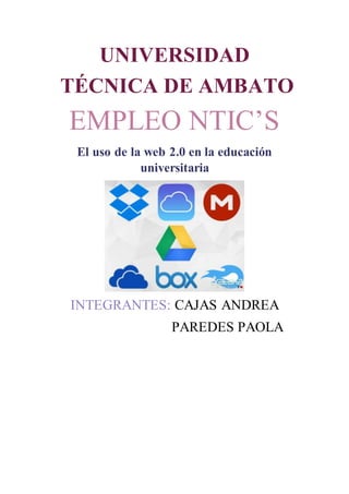 UNIVERSIDAD
TÉCNICA DE AMBATO
EMPLEO NTIC’S
El uso de la web 2.0 en la educación
universitaria
INTEGRANTES: CAJAS ANDREA
PAREDES PAOLA
 