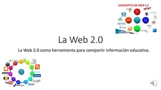 La Web 2.0
La Web 2.0 como herramienta para compartir información educativa.
 