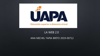 LA WEB 2.0
ANA MICHEL TAPIA BRITO 2019-00712
 