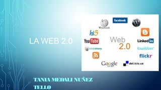 LA WEB 2.0
TANIA MEDALI NUÑEZ
TELLO
 