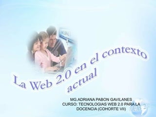 MG.ADRIANA PABON GAVILANES CURSO: TECNOLOGIAS WEB 2.0 PARA LA DOCENCIA (COHORTE VII) 