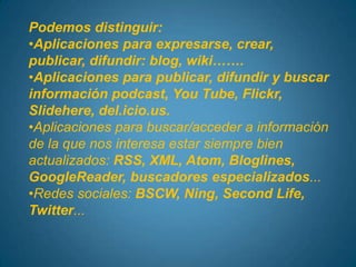Podemos distinguir:Aplicaciones para expresarse, crear, publicar, difundir: blog, wiki…….