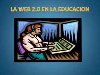 LA WEB 2.0 EN LA EDUCACION 