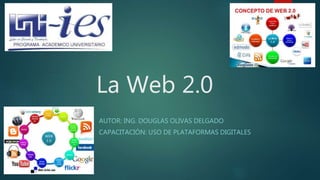 La Web 2.0
AUTOR: ING. DOUGLAS OLIVAS DELGADO
CAPACITACIÓN: USO DE PLATAFORMAS DIGITALES
 