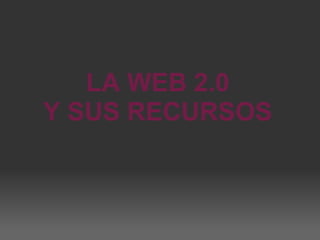 LA WEB 2.0 Y SUS RECURSOS 