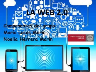 LA WEB 2.0
Componentes del grupo:
María Lucas Marín
Noelia Herrera Marín
 