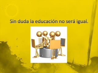 Sin duda la educación no será igual.