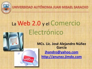 La Web   2.0 y el Comercio
     Electrónico
          MCs. Lic. José Alejandro Núñez
                       García
              jhandro@yahoo.com
           http://anunez.jimdo.com
 