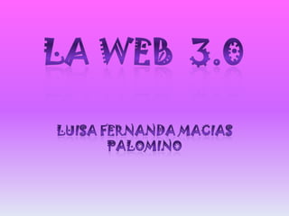LA WEB  3.0 LUISA FERNANDA MACIAS PALOMINO  