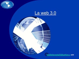 La web 3.0  abdielacosta23@yahoo.com 