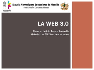 LA WEB 3.0
Alumna: Leticia Tavera Jaramillo
Materia: Las TIC’S en la educación
 