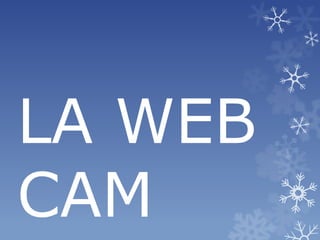 LA WEB
CAM
 