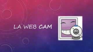 LA WEB CAM
 