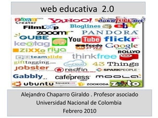 web educativa  2.0  Alejandro Chaparro Giraldo . Profesor asociado Universidad Nacional de Colombia  Febrero 2010 