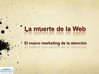 La muerte de la WebEl nuevo marketing de la atención 