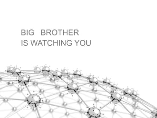 BIG BROTHER
IS WATCHING YOU