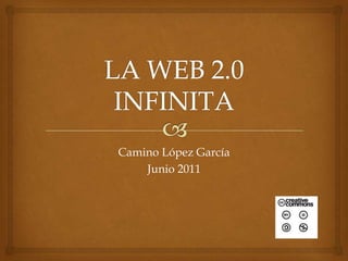 LA WEB 2.0 INFINITA Camino López García Junio 2011 