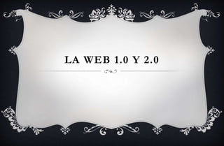LA WEB 1.0 Y 2.0
 
