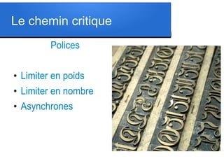 Le chemin critique
Polices
●

Limiter en poids

●

Limiter en nombre

●

Asynchrones

 