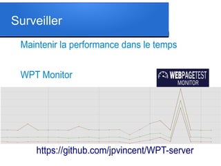 Surveiller
Maintenir la performance dans le temps
WPT Monitor

https://github.com/jpvincent/WPT-server

 