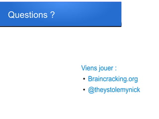 Questions ?

Viens jouer :
●

Braincracking.org

●

@theystolemynick

 