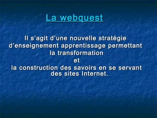 La webquestLa webquest
Il s’agit d’une nouvelle stratégieIl s’agit d’une nouvelle stratégie
d’enseignement apprentissage p...